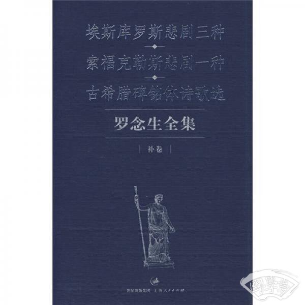 罗念生全集：补卷：埃斯库罗斯悲剧三种、索福克勒斯悲剧一种、古希腊碑铭体诗歌选