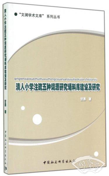 “文澜学术文库”系列丛书：清人小学 注疏五种词源研究语料库建设及研究