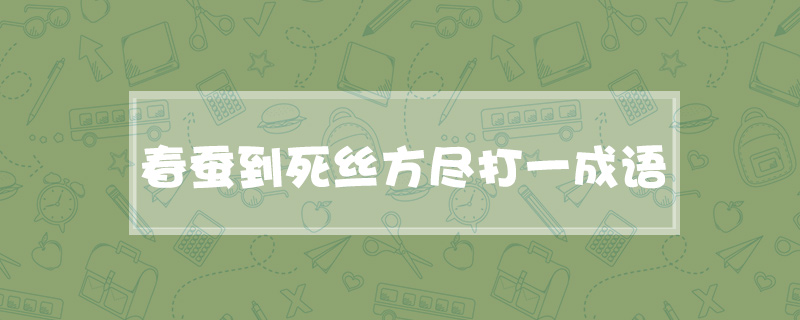 春蚕到死丝方尽打一成语