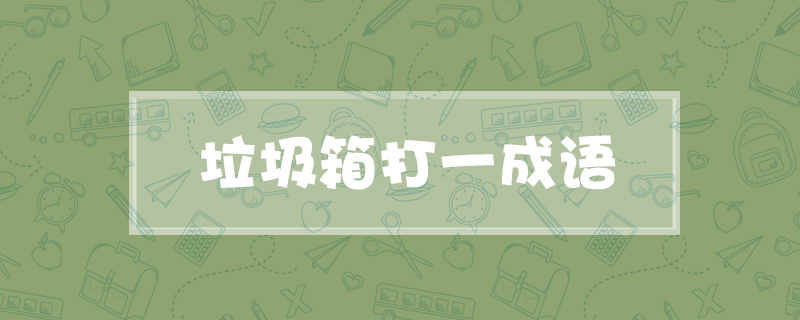 垃圾箱打一成语