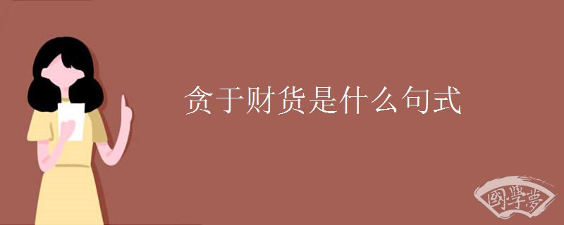贪于财货是什么句式