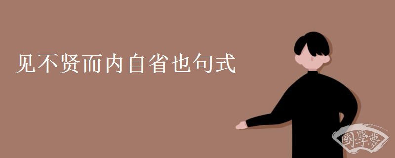 见不贤而内自省也句式