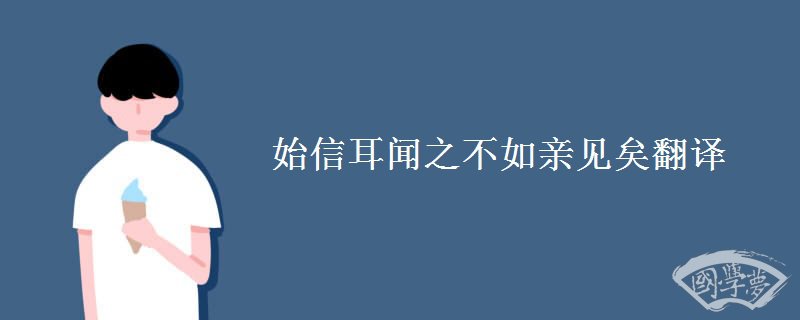 始信耳闻之不如亲见矣翻译