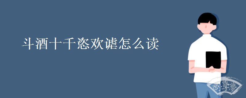斗酒十千恣欢谑怎么读