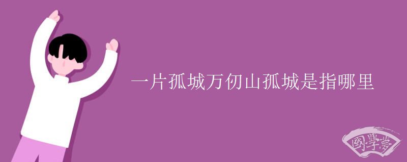 一片孤城万仞山孤城是指哪里