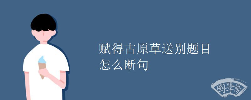 赋得古原草送别题目怎么断句
