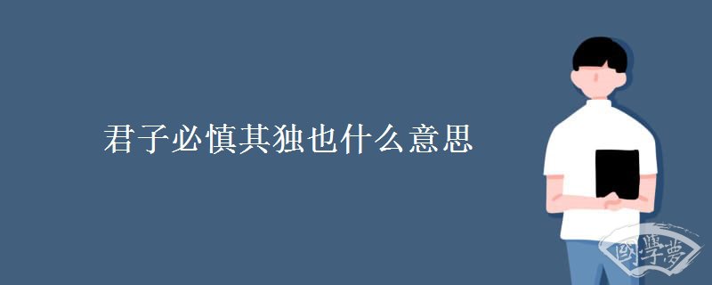 君子必慎其独也什么意思
