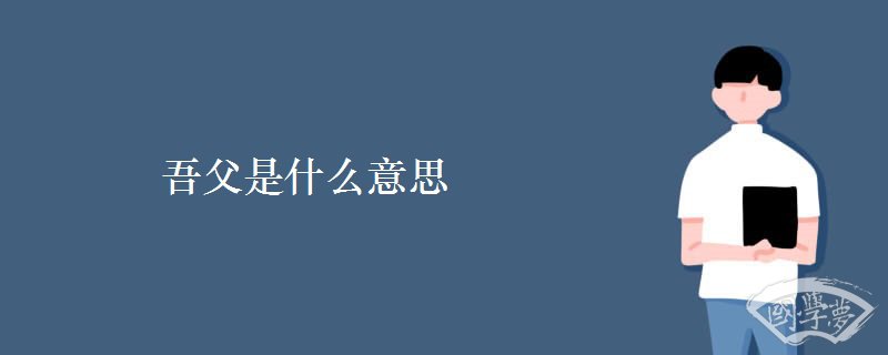 吾父是什么意思